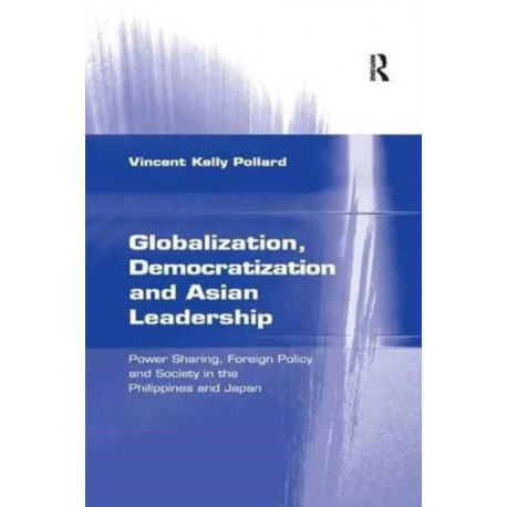 Globalization, Democratization and Asian Leadership: Power Sharing, Foreign Policy and Society in the Philippines and Japan