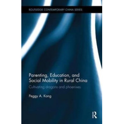 Parenting, Education, and Social Mobility in Rural China: Cultivating dragons and phoenixes