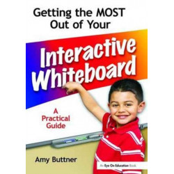 Getting the Most Out of Your Interactive Whiteboard: A Practical Guide
