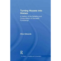Turning Houses into Homes: A History of the Retailing and Consumption of Domestic Furnishings