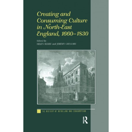 Creating and Consuming Culture in North-East England, 1660–1830