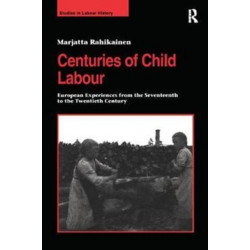 Centuries of Child Labour: European Experiences from the Seventeenth to the Twentieth Century