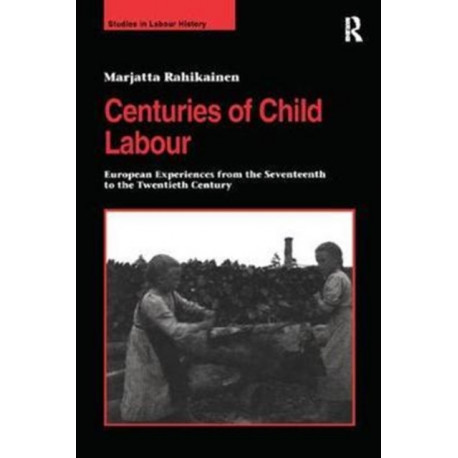 Centuries of Child Labour: European Experiences from the Seventeenth to the Twentieth Century