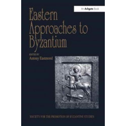 Eastern Approaches to Byzantium: Papers from the Thirty-Third Spring Symposium of Byzantine Studies, University of Warwick, Coventry, March 1999