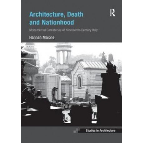 Architecture, Death and Nationhood: Monumental Cemeteries of Nineteenth-Century Italy