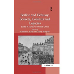 Berlioz and Debussy: Sources, Contexts and Legacies: Essays in Honour of Francois Lesure