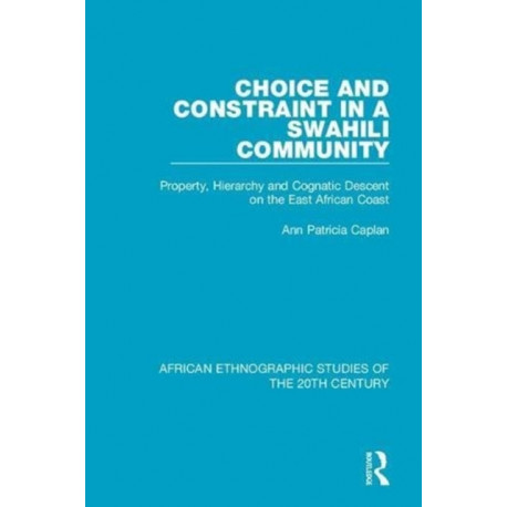 Choice and Constraint in a Swahili Community: Property, Hierarchy and Cognatic Descent on the East African Coast