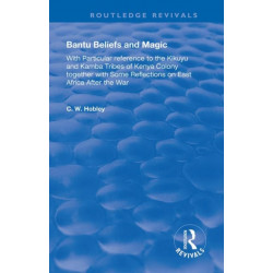 Bantu Beliefs and Magic: with particular reference to the Kikuyu and Kamba tribes of Kenya colony- together with some reflections on east Africa after the war