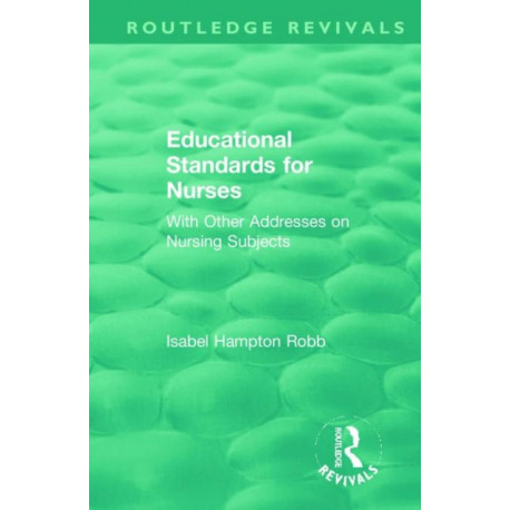 Educational Standards for Nurses: With Other Addresses on Nursing Subjects