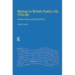 Women in British Public Life, 1914 - 50: Gender, Power and Social Policy