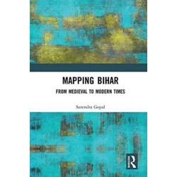 Mapping Bihar: From Medieval to Modern Times