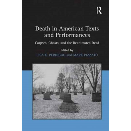 Death in American Texts and Performances: Corpses, Ghosts, and the Reanimated Dead