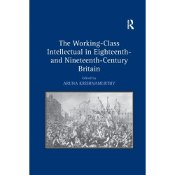 The Working-Class Intellectual in Eighteenth- and Nineteenth-Century Britain