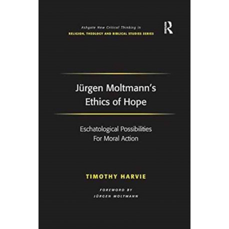 Jurgen Moltmann's Ethics of Hope: Eschatological Possibilities For Moral Action