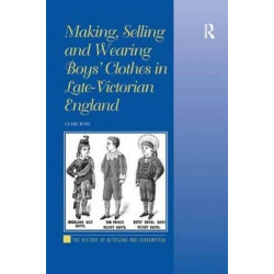 Making, Selling and Wearing Boys' Clothes in Late-Victorian England: Sartorial Consumption in Britain 1880-1939