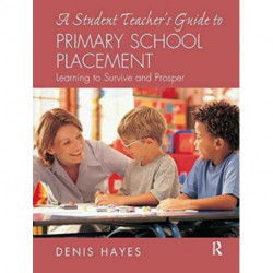 A Student Teacher's Guide to Primary School Placement: Learning to Survive and Prosper