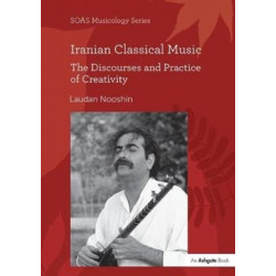 Iranian Classical Music: The Discourses and Practice of Creativity