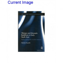 Women and Monastic Buddhism in Early South Asia: Rediscovering the invisible believers