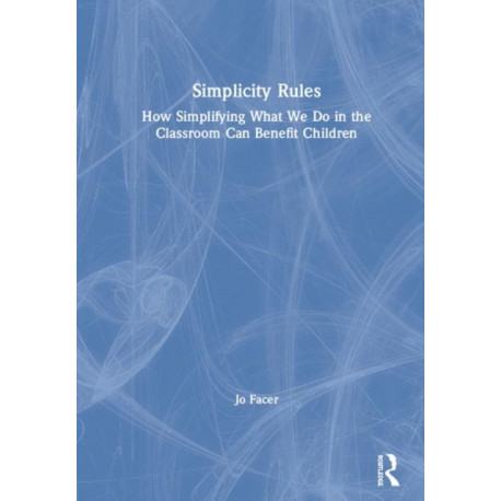 Simplicity Rules: How Simplifying What We Do in the Classroom Can Benefit Children