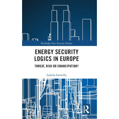 Energy Security Logics in Europe: Threat, Risk or Emancipation?
