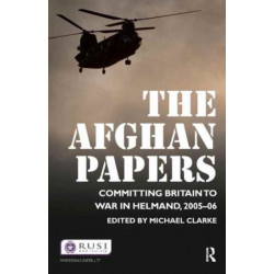 The Afghan Papers: Committing Britain to War in Helmand, 2005–06