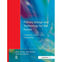 Primary Design and Technology for the Future: Creativity, Culture and Citizenship