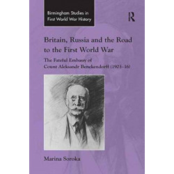 Britain, Russia and the Road to the First World War: The Fateful Embassy of Count Aleksandr Benckendorff (1903–16)