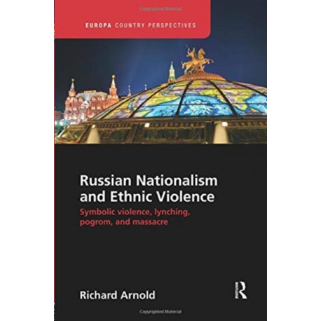 Russian Nationalism and Ethnic Violence: Symbolic Violence, Lynching, Pogrom and Massacre