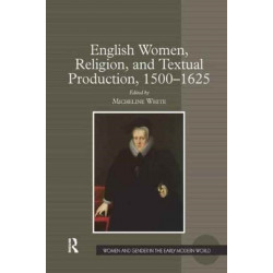 English Women, Religion, and Textual Production, 1500-1625