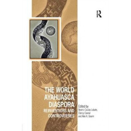The World Ayahuasca Diaspora: Reinventions and Controversies