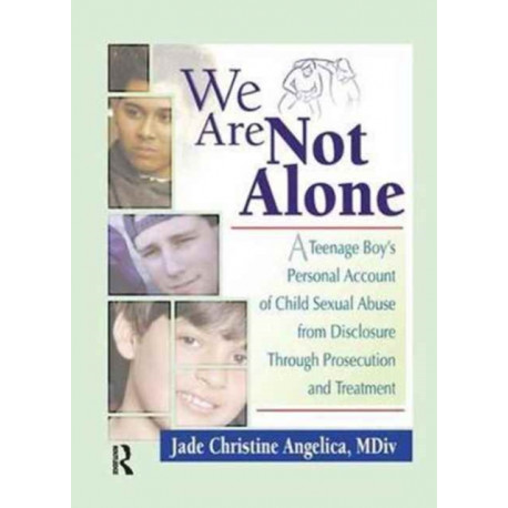 We Are Not Alone: A Teenage Boy's Personal Account of Child Sexual Abuse from Disclosure Through Prosecution and Treat
