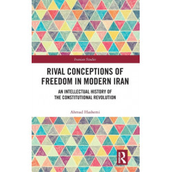 Rival Conceptions of Freedom in Modern Iran: An Intellectual History of the Constitutional Revolution