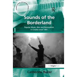 Sounds of the Borderland: Popular Music, War and Nationalism in Croatia since 1991