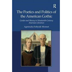 The Poetics and Politics of the American Gothic: Gender and Slavery in Nineteenth-Century American Literature