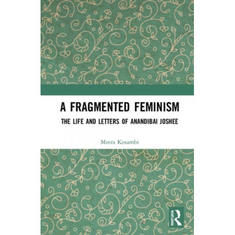 A Fragmented Feminism: The Life and Letters of Anandibai Joshee