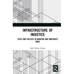 Infrastructure of Injustice: State and Politics in Manipur and Northeast India