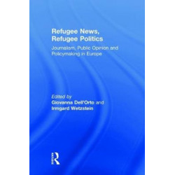 Refugee News, Refugee Politics: Journalism, Public Opinion and Policymaking in Europe