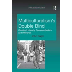 Multiculturalism's Double-Bind: Creating Inclusivity, Cosmopolitanism and Difference