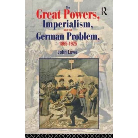 The Great Powers, Imperialism and the German Problem 1865-1925