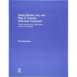 Using Stories, Art, and Play in Trauma-Informed Treatment: Case Examples and Applications Across the Lifespan