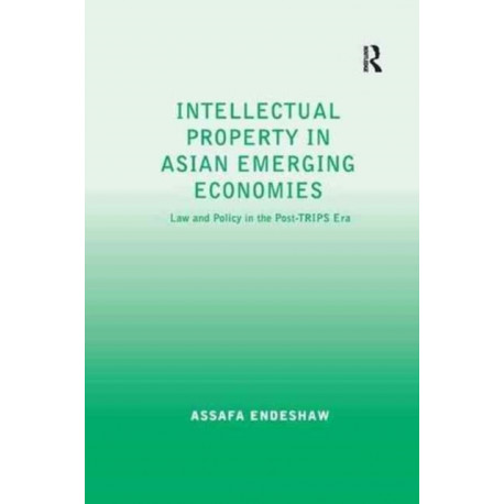 Intellectual Property in Asian Emerging Economies: Law and Policy in the Post-TRIPS Era