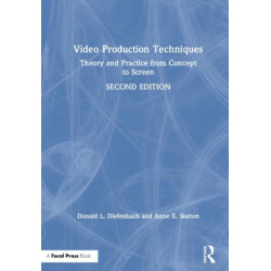 Video Production Techniques: Theory and Practice from Concept to Screen