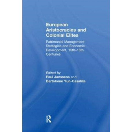 European Aristocracies and Colonial Elites: Patrimonial Management Strategies and Economic Development, 15th–18th Centuries