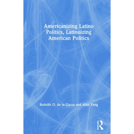 Americanizing Latino Politics, Latinoizing American Politics