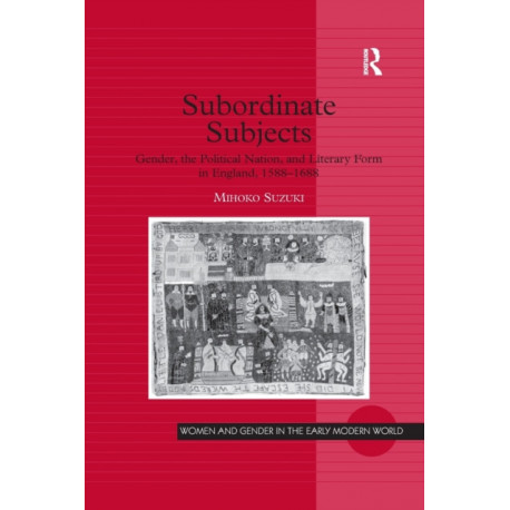 Subordinate Subjects: Gender, the Political Nation, and Literary Form in England, 1588–1688