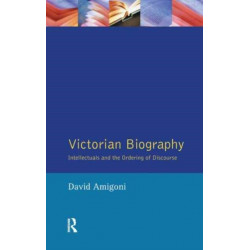 Victorian Biography: Intellectuals and the Ordering of Discourse