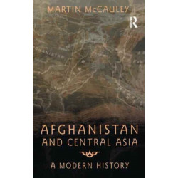 Afghanistan and Central Asia: A Modern History