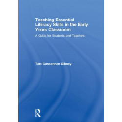 Teaching Essential Literacy Skills in the Early Years Classroom: A Guide for Students and Teachers