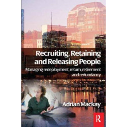 Recruiting, Retaining and Releasing People: Managing redeployment, return, retirement and redundancy