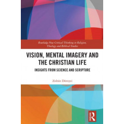 Vision, Mental Imagery and the Christian Life: Insights from Science and Scripture